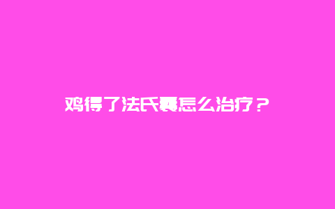 鸡得了法氏囊怎么治疗？