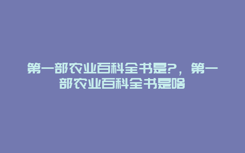 第一部农业百科全书是?，第一部农业百科全书是啥