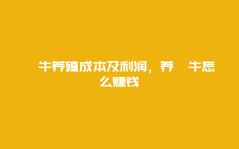 牦牛养殖成本及利润，养牦牛怎么赚钱