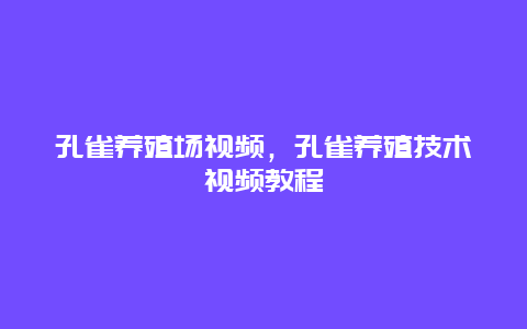 孔雀养殖场视频，孔雀养殖技术视频教程