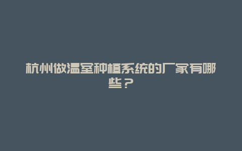 杭州做温室种植系统的厂家有哪些？