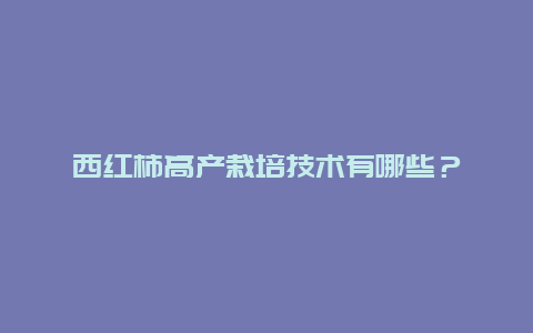 西红柿高产栽培技术有哪些？