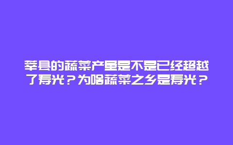 莘县的蔬菜产量是不是已经超越了寿光？为啥蔬菜之乡是寿光？