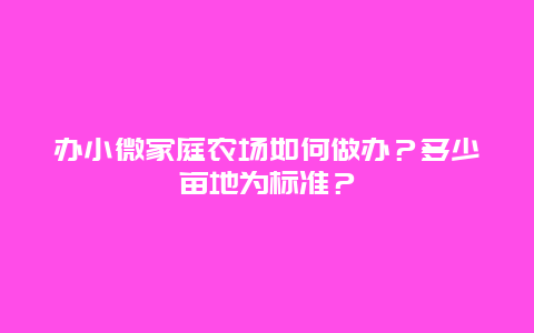 办小微家庭农场如何做办？多少亩地为标准？