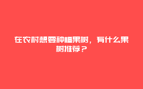 在农村想要种植果树，有什么果树推荐？