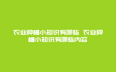 农业种植小知识有哪些 农业种植小知识有哪些内容