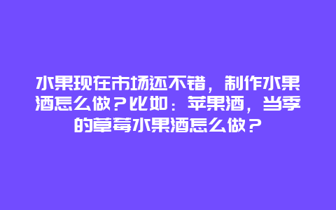 水果现在市场还不错，制作水果酒怎么做？比如：苹果酒，当季的草莓水果酒怎么做？