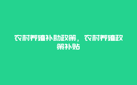 农村养殖补助政策，农村养殖政策补贴