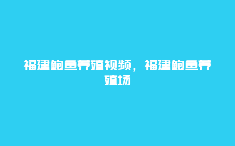 福建鲍鱼养殖视频，福建鲍鱼养殖场