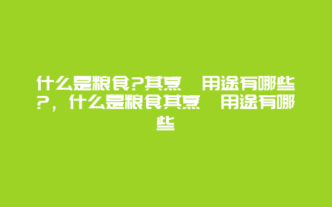 什么是粮食?其烹饪用途有哪些?，什么是粮食其烹饪用途有哪些