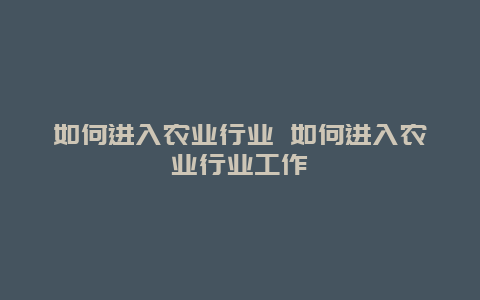 如何进入农业行业 如何进入农业行业工作