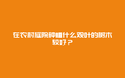 在农村庭院种植什么观叶的树木较好？