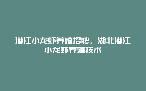 潜江小龙虾养殖招聘，湖北潜江小龙虾养殖技术