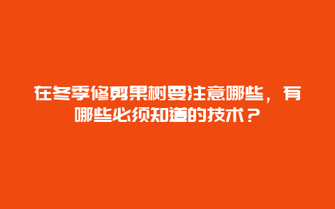 在冬季修剪果树要注意哪些，有哪些必须知道的技术？