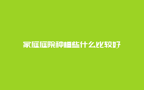 家庭庭院种植些什么比较好