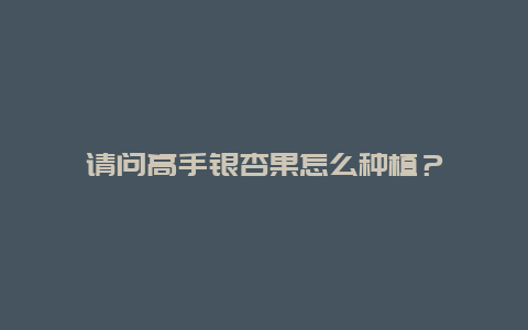 请问高手银杏果怎么种植？