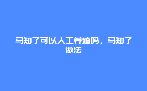 马知了可以人工养殖吗，马知了做法