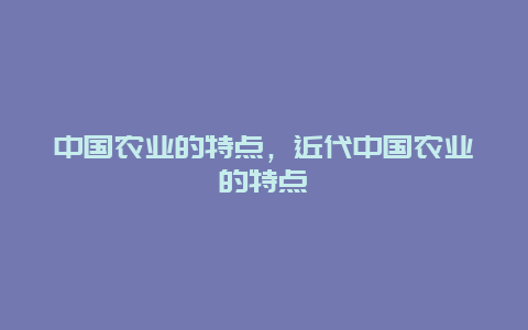 中国农业的特点，近代中国农业的特点