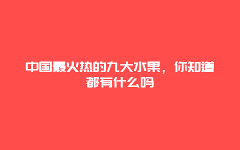 中国最火热的九大水果，你知道都有什么吗