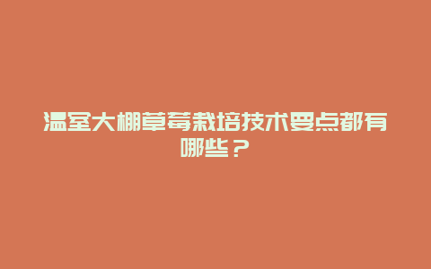 温室大棚草莓栽培技术要点都有哪些？