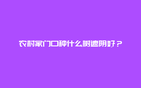 农村家门口种什么树遮阴好？