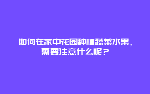 如何在家中花园种植蔬菜水果，需要注意什么呢？