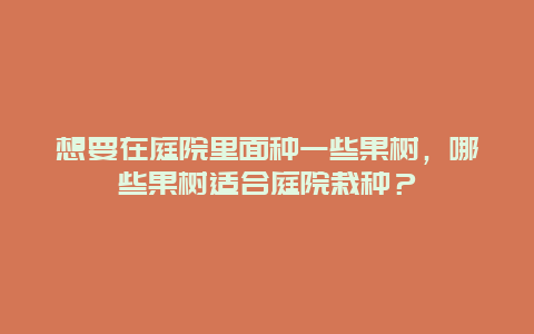 想要在庭院里面种一些果树，哪些果树适合庭院栽种？