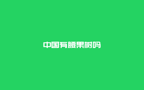 中国有腰果树吗