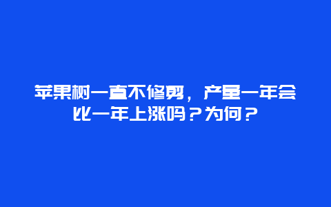 苹果树一直不修剪，产量一年会比一年上涨吗？为何？