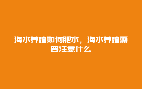 海水养殖如何肥水，海水养殖需要注意什么