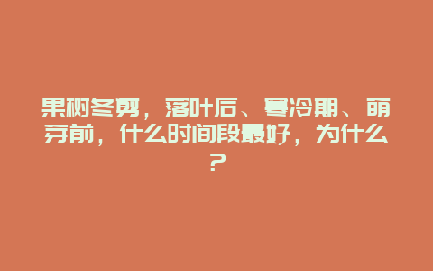 果树冬剪，落叶后、寒冷期、萌芽前，什么时间段最好，为什么？