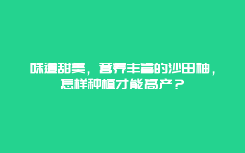 味道甜美，营养丰富的沙田柚，怎样种植才能高产？