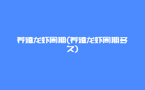 养殖龙虾周期(养殖龙虾周期多久)