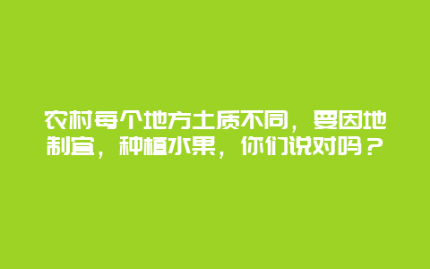 农村每个地方土质不同，要因地制宜，种植水果，你们说对吗？