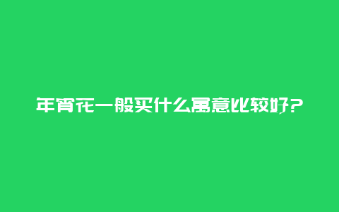 年宵花一般买什么寓意比较好?