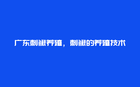 广东刺鳅养殖，刺鳅的养殖技术