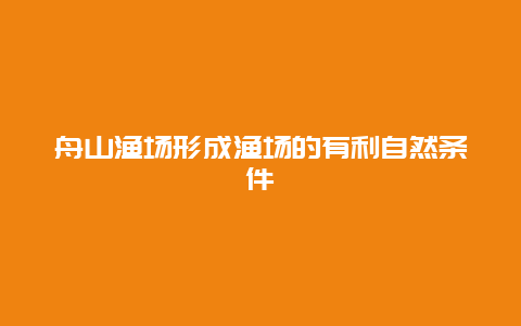 舟山渔场形成渔场的有利自然条件