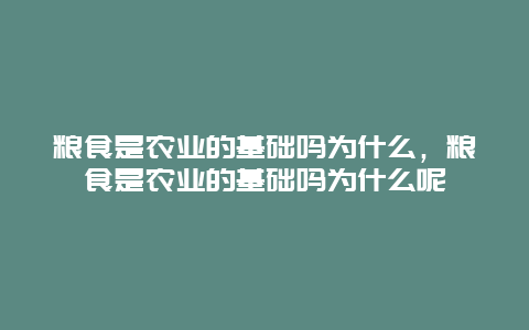 粮食是农业的基础吗为什么，粮食是农业的基础吗为什么呢