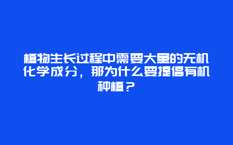 植物生长过程中需要大量的无机化学成分，那为什么要提倡有机种植？