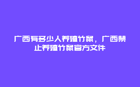 广西有多少人养殖竹鼠，广西禁止养殖竹鼠官方文件