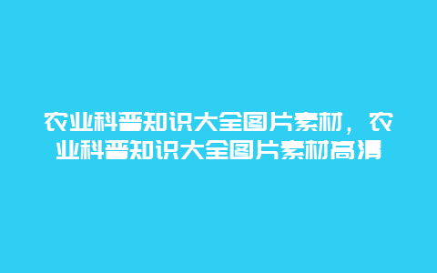 农业科普知识大全图片素材，农业科普知识大全图片素材高清