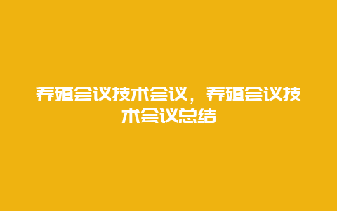 养殖会议技术会议，养殖会议技术会议总结