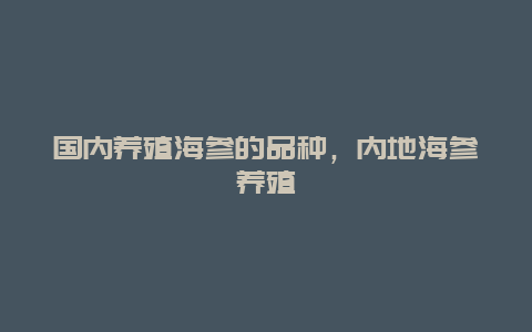 国内养殖海参的品种，内地海参养殖