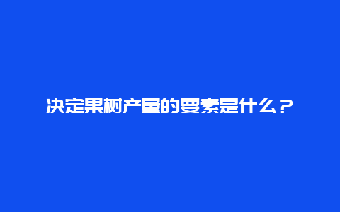 决定果树产量的要素是什么？