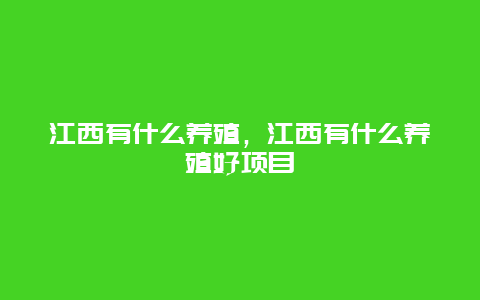 江西有什么养殖，江西有什么养殖好项目