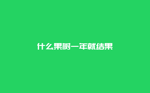 什么果树一年就结果