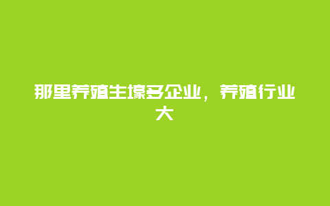 那里养殖生壕多企业，养殖行业大佬