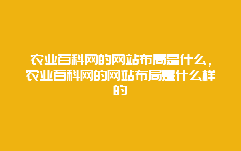 农业百科网的网站布局是什么，农业百科网的网站布局是什么样的