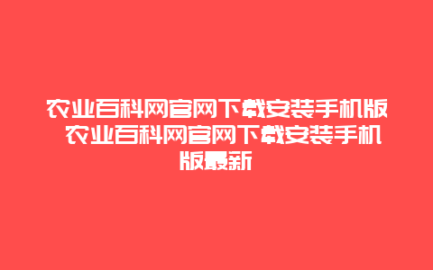 农业百科网官网下载安装手机版 农业百科网官网下载安装手机版最新