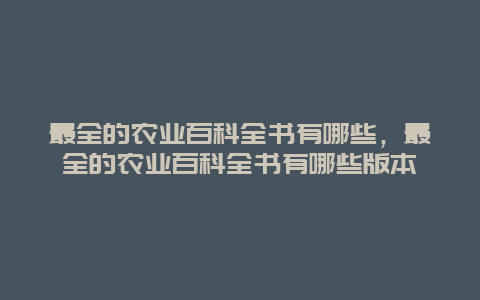 最全的农业百科全书有哪些，最全的农业百科全书有哪些版本